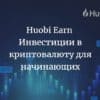 Huobi Earn - Инвестиции в криптовалюту для начинающих